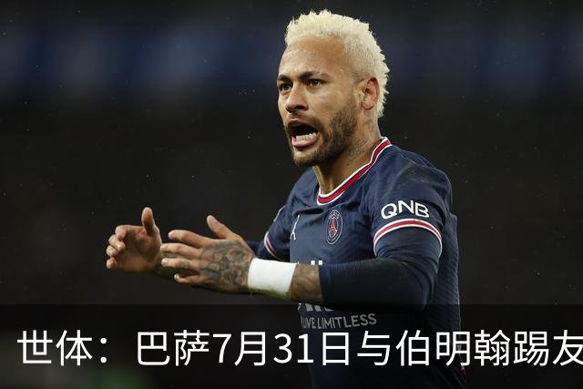 世体：巴萨7月31日与伯明翰踢友谊赛，已排除去阿根廷踢河床