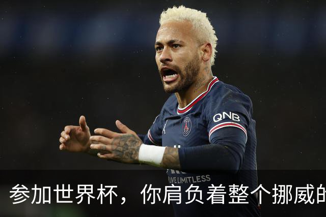 参加世界杯，你肩负着整个挪威的期望！哈兰德：我喜欢这样