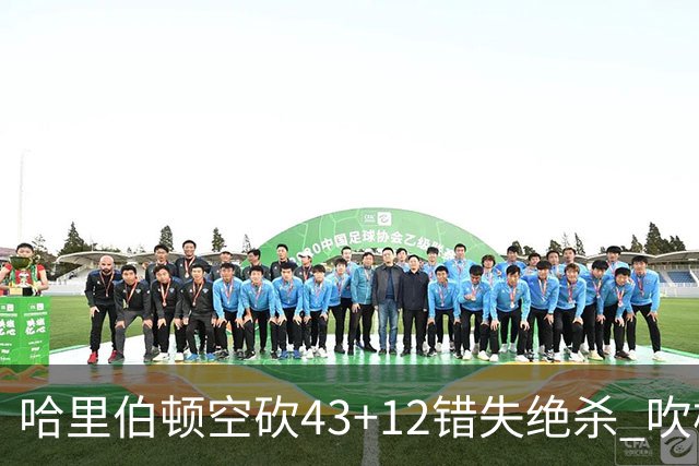 哈里伯顿空砍43+12错失绝杀 吹杨率老鹰擒鹈鹕
