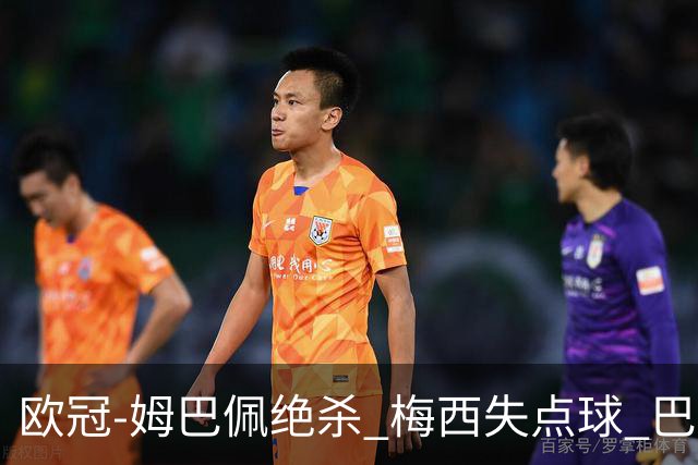 欧冠-姆巴佩绝杀 梅西失点球 巴黎主场1-0胜皇马