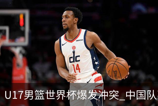 U17男篮世界杯爆发冲突 中国队不敌立陶宛淘汰赛战法国